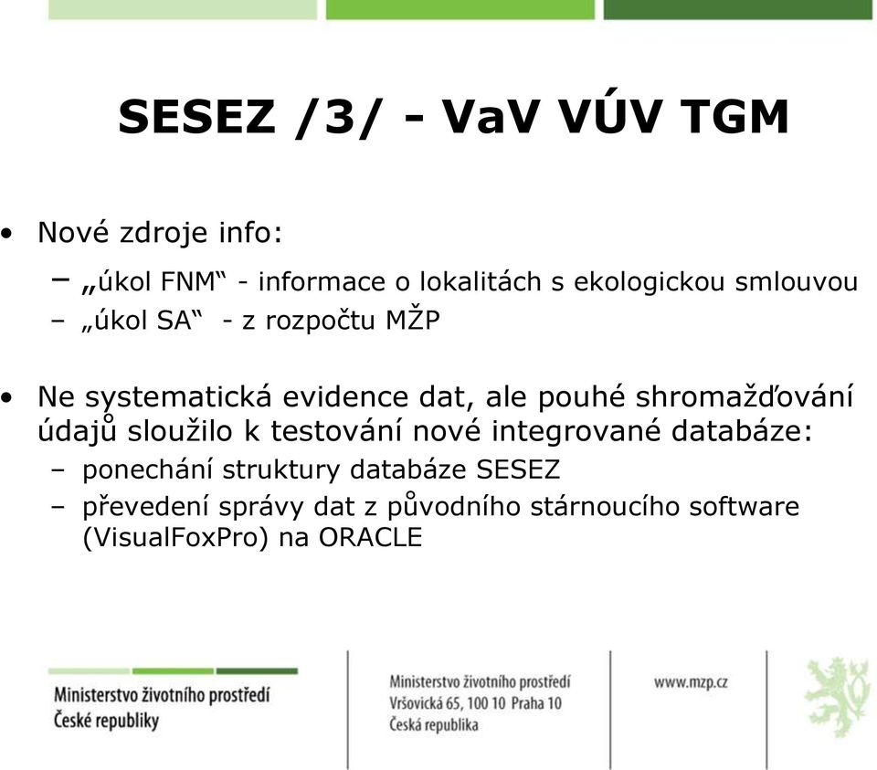 shromaţďování údajů slouţilo k testování nové integrované databáze: ponechání