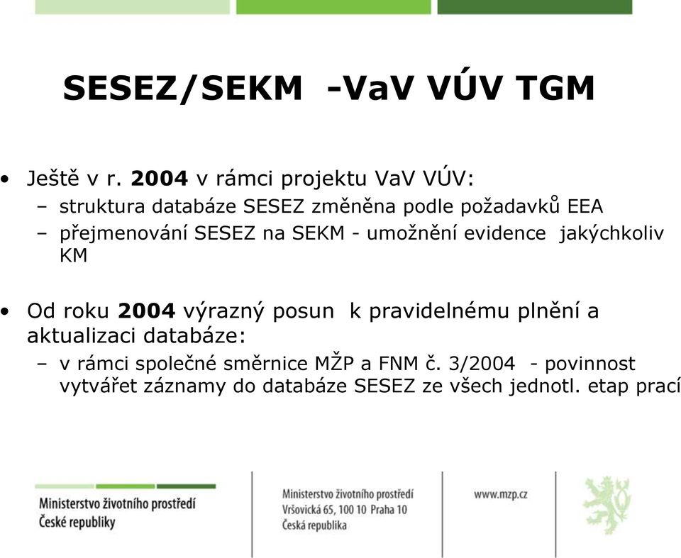 přejmenování SESEZ na SEKM - umoţnění evidence jakýchkoliv KM Od roku 2004 výrazný posun k