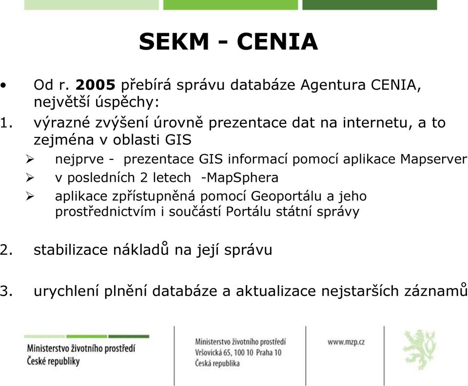 pomocí aplikace Mapserver v posledních 2 letech -MapSphera aplikace zpřístupněná pomocí Geoportálu a jeho