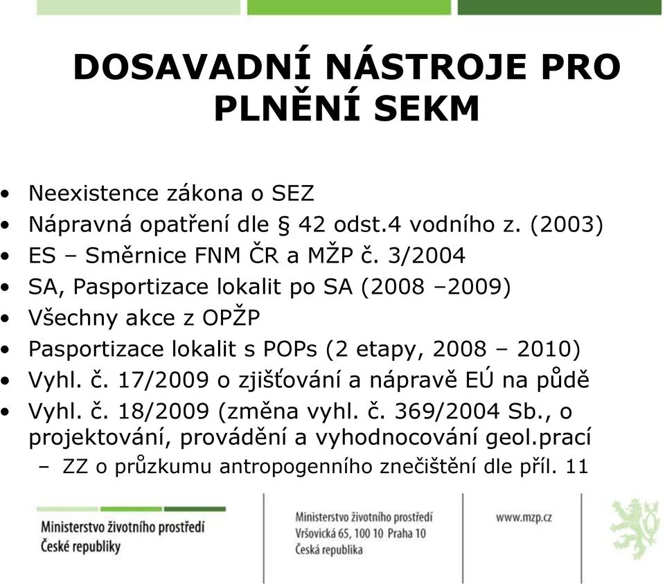 3/2004 SA, Pasportizace lokalit po SA (2008 2009) Všechny akce z OPŢP Pasportizace lokalit s POPs (2 etapy, 2008