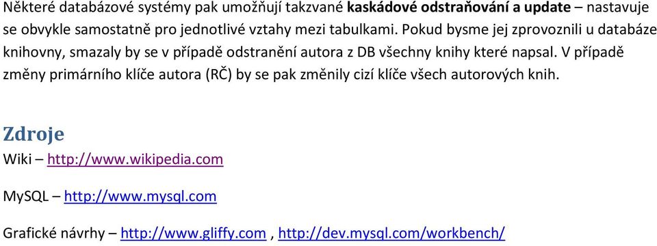 Pokud bysme jej zprovoznili u databáze knihovny, smazaly by se v případě odstranění autora z DB všechny knihy které napsal.