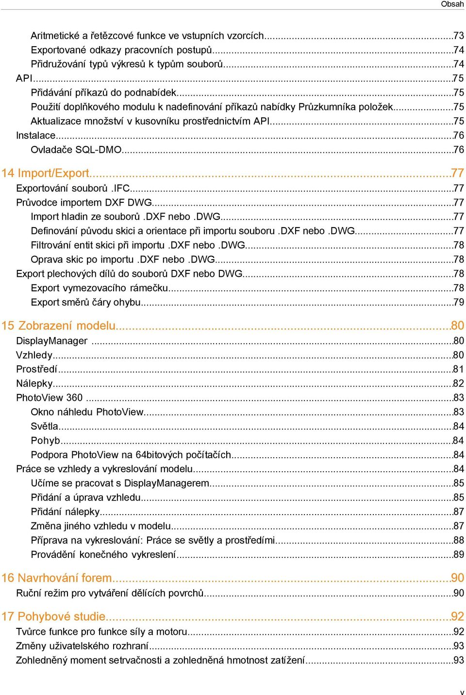 ..77 Exportování souborů.ifc...77 Průvodce importem DXF DWG...77 Import hladin ze souborů.dxf nebo.dwg...77 Definování původu skici a orientace při importu souboru.dxf nebo.dwg...77 Filtrování entit skici při importu.