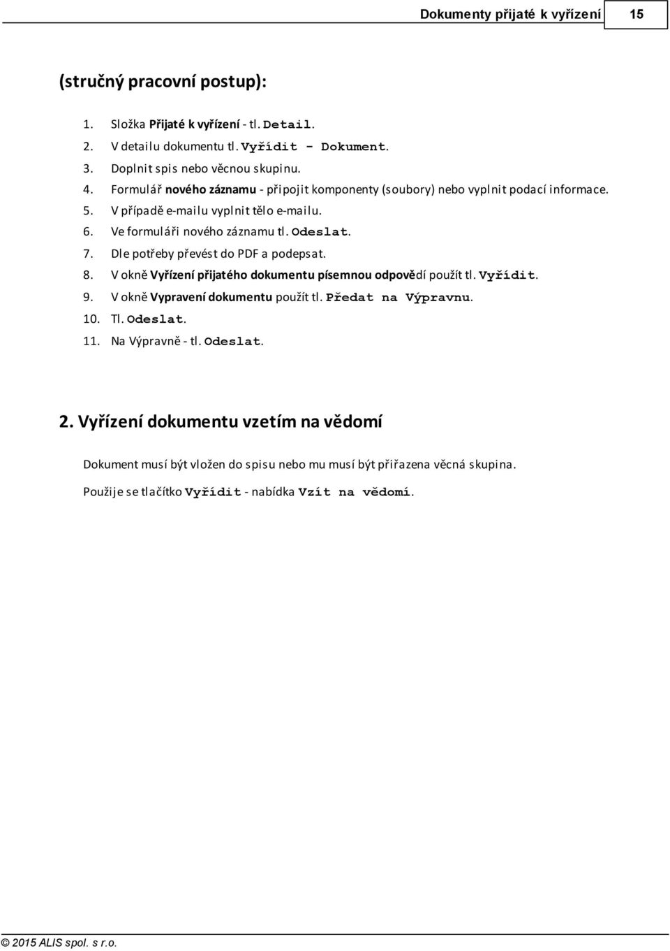 Dle potřeby převést do PDF a podepsat. 8. V okně Vyřízení přijatého dokumentu písemnou odpovědí použít tl. Vyřídit. 9. V okně Vypravení dokumentu použít tl. Předat na Výpravnu. 10. Tl.