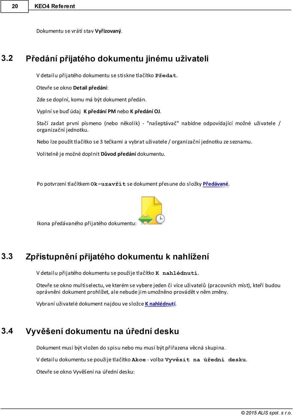Stačí zadat první písmeno (nebo několik) - "našeptávač" nabídne odpovídající možné uživatele / organizační jednotku.