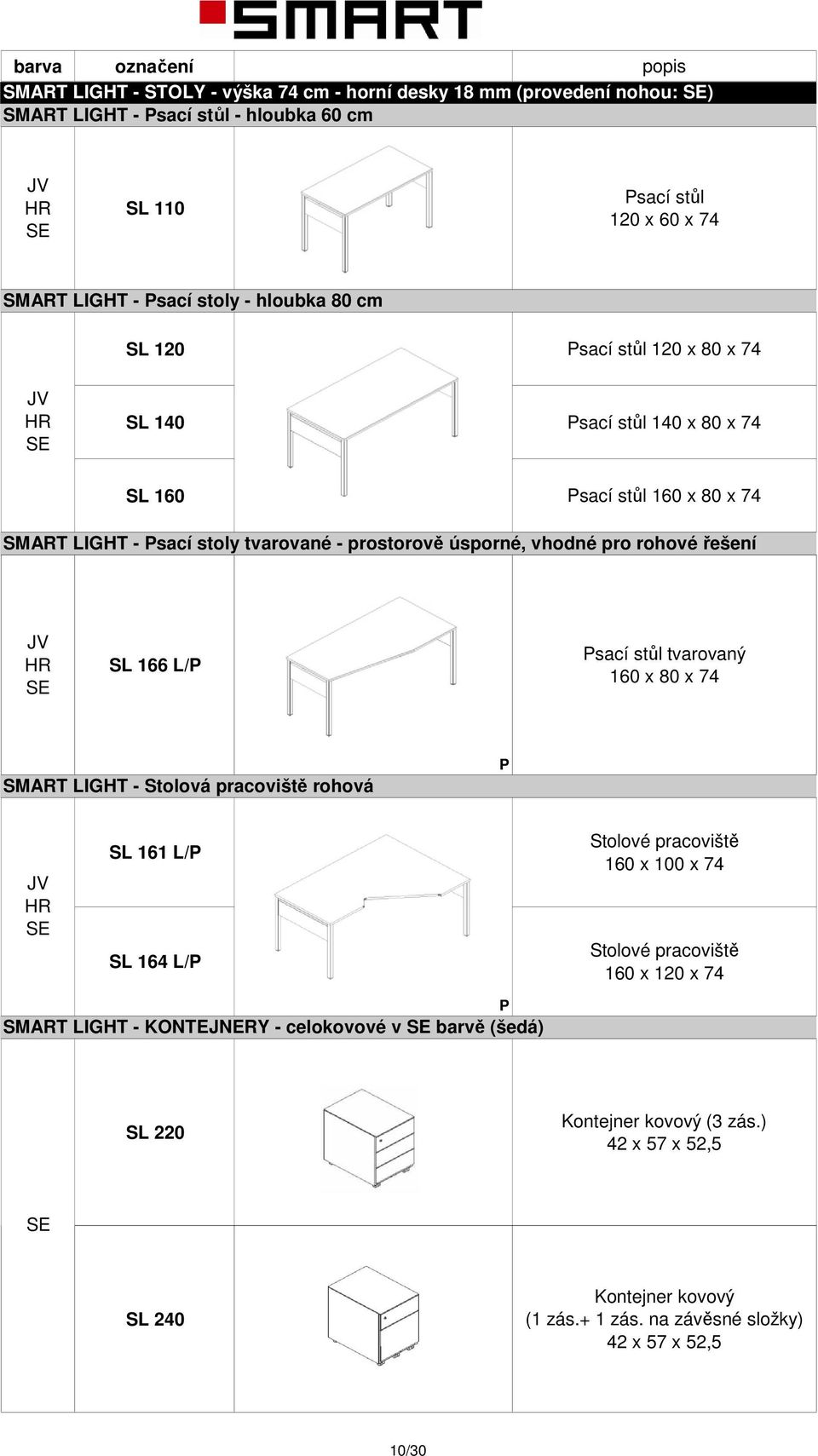 řešení S 166 /P Psací stůl tvarovaný 160 x 80 x 74 SMART IGHT - Stolová pracoviště rohová P S 161 /P S 164 /P Stolové pracoviště 160 x 100 x 74 Stolové pracoviště 160 x 120 x 74