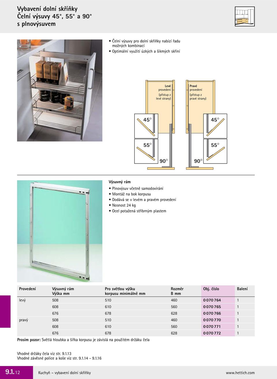 stříbrným plastem Provedení Výsuvný rám Pro světlou výšku Rozměr Výška mm korpusu minimálně mm B mm levý 508 510 460 0 070 764 1 608 610 560 0 070 765 1 676 678 628 0 070 766 1 pravý 508 510 460 0