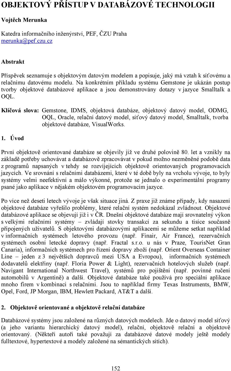 Na konkrétním příkladu systému Gemstone je ukázán postup tvorby objektové databázové aplikace a jsou demonstrovány dotazy v jazyce Smalltalk a OQL.