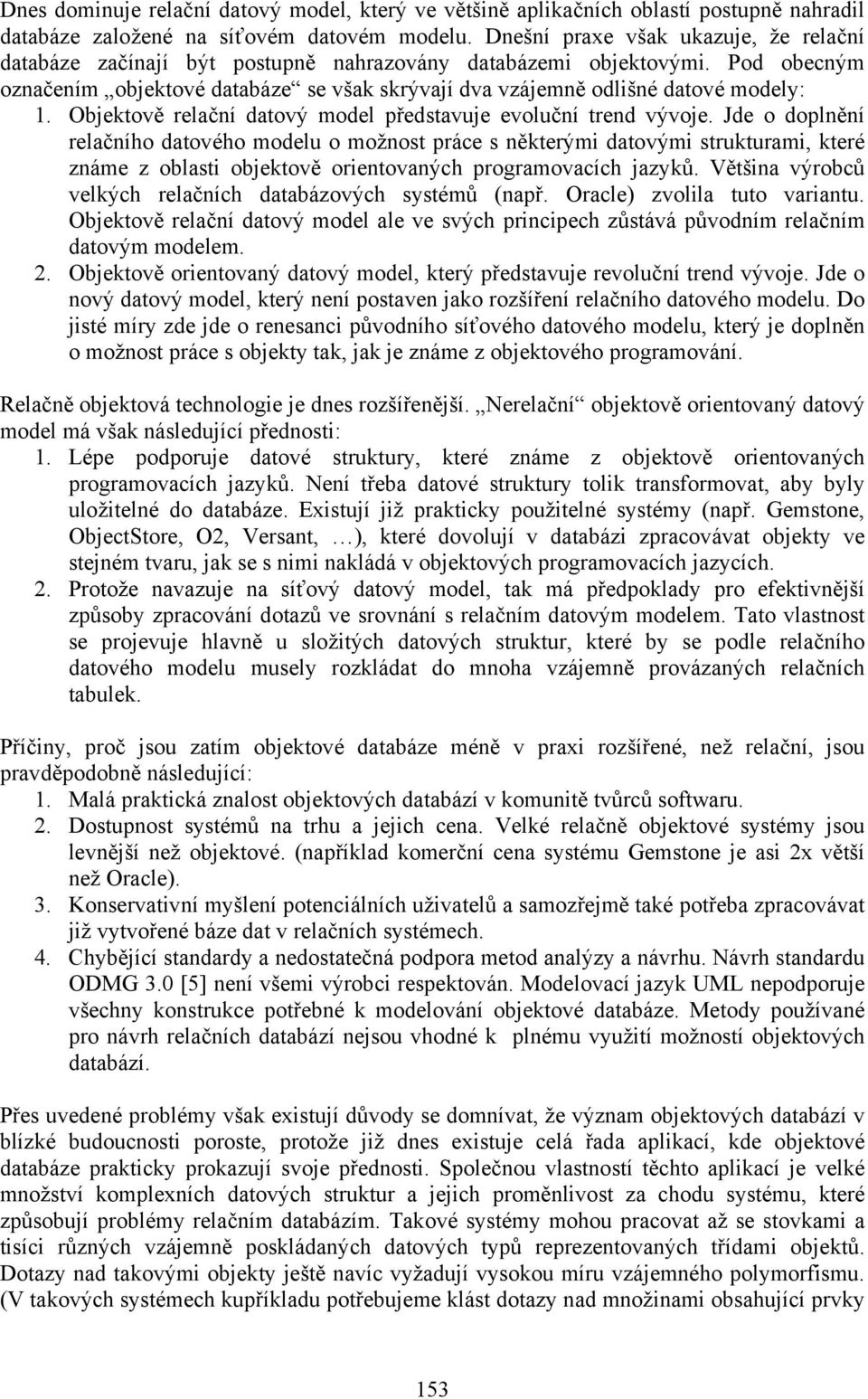 Pod obecným označením objektové databáze se však skrývají dva vzájemně odlišné datové modely: 1. Objektově relační datový model představuje evoluční trend vývoje.