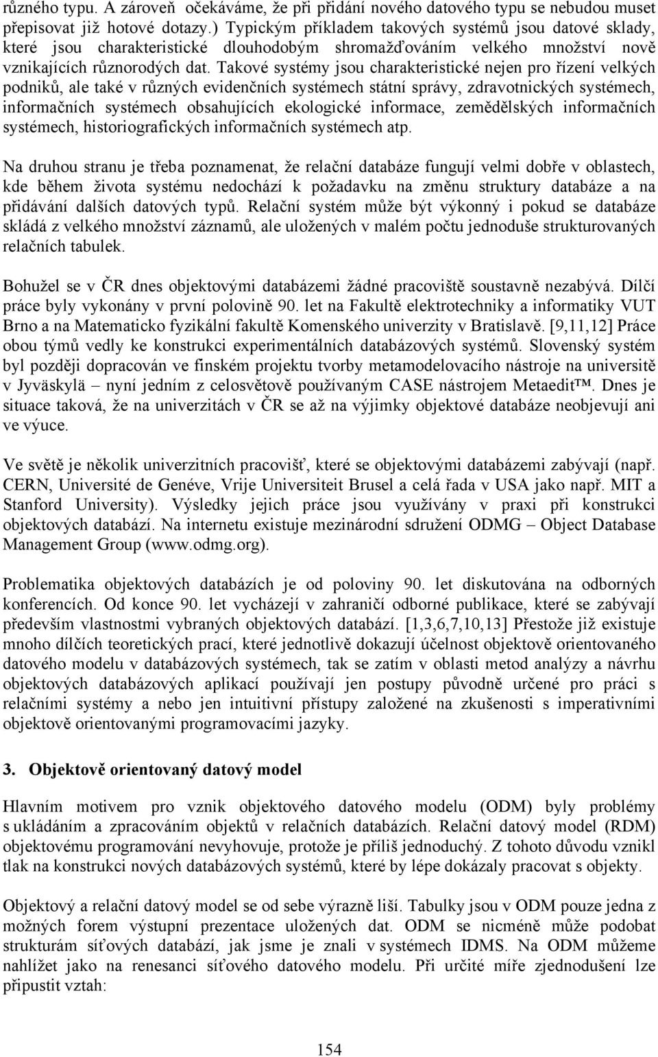 Takové systémy jsou charakteristické nejen pro řízení velkých podniků, ale také v různých evidenčních systémech státní správy, zdravotnických systémech, informačních systémech obsahujících ekologické