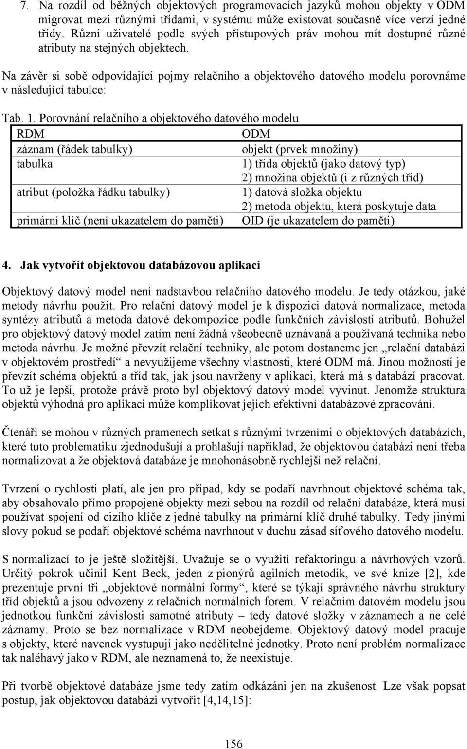 Na závěr si sobě odpovídající pojmy relačního a objektového datového modelu porovnáme v následující tabulce: Tab. 1.