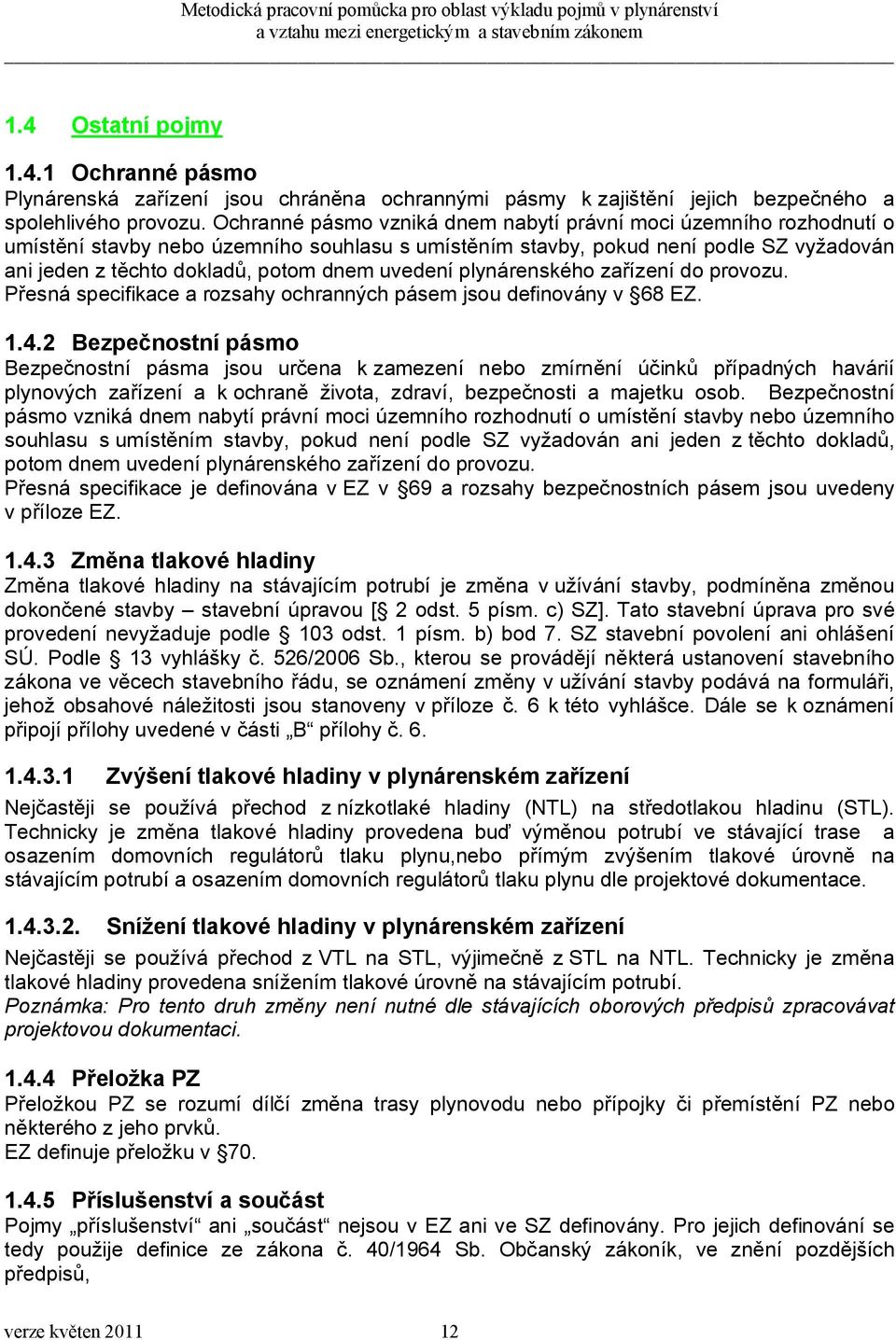 uvedení plynárenského zařízení do provozu. Přesná specifikace a rozsahy ochranných pásem jsou definovány v 68 EZ. 1.4.