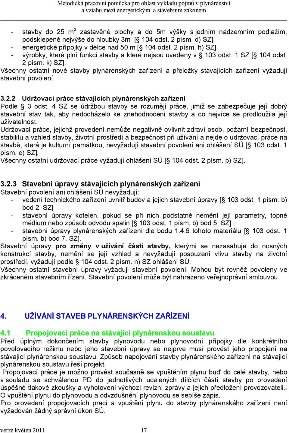 Všechny ostatní nové stavby plynárenských zařízení a přeložky stávajících zařízení vyžadují stavební povolení. 3.2.2 Udržovací práce stávajících plynárenských zařízení Podle 3 odst.