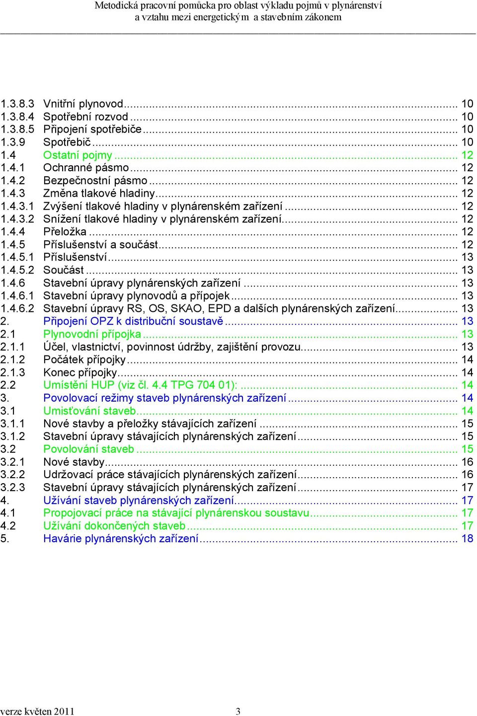 .. 12 1.4.5.1 Příslušenství... 13 1.4.5.2 Součást... 13 1.4.6 Stavební úpravy plynárenských zařízení... 13 1.4.6.1 Stavební úpravy plynovodů a přípojek... 13 1.4.6.2 Stavební úpravy RS, OS, SKAO, EPD a dalších plynárenských zařízení.