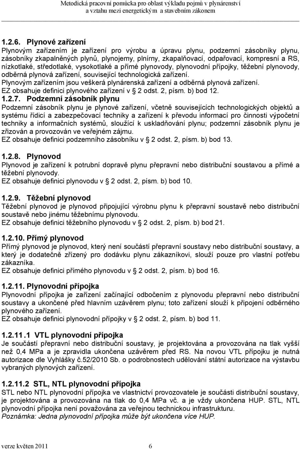 nízkotlaké, středotlaké, vysokotlaké a přímé plynovody, plynovodní přípojky, těžební plynovody, odběrná plynová zařízení, související technologická zařízení.