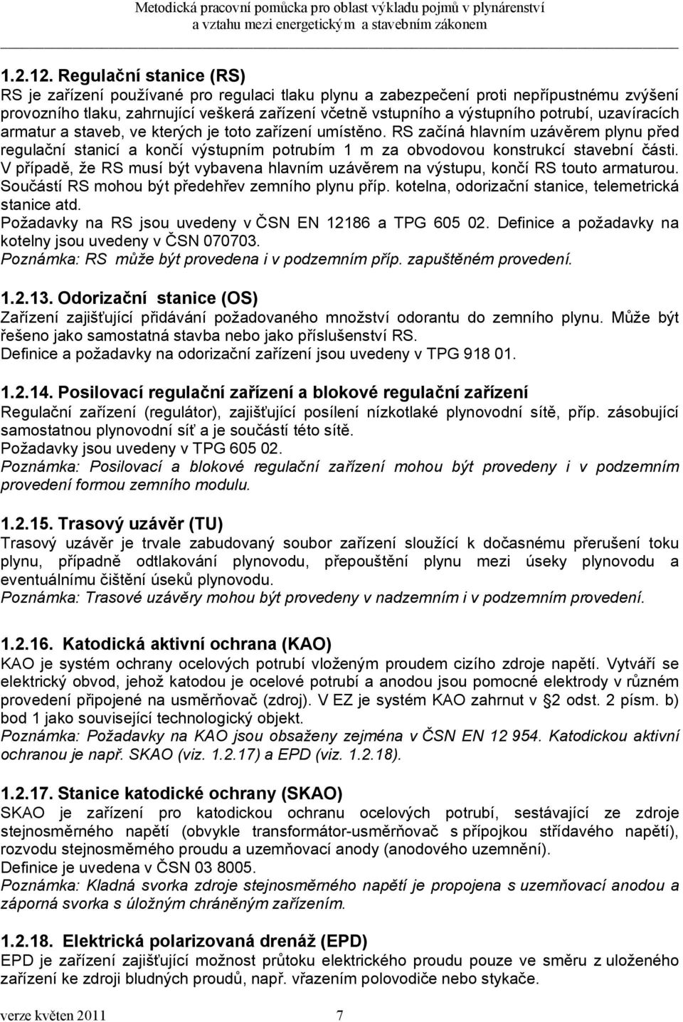 uzavíracích armatur a staveb, ve kterých je toto zařízení umístěno. RS začíná hlavním uzávěrem plynu před regulační stanicí a končí výstupním potrubím 1 m za obvodovou konstrukcí stavební části.