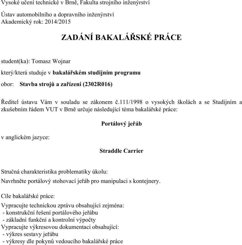 111/1998 o vysokých školách a se Studijním a zkušebním řádem VUT v Brně určuje následující téma bakalářské práce: v anglickém jazyce: Portálový jeřáb Straddle Carrier Stručná charakteristika