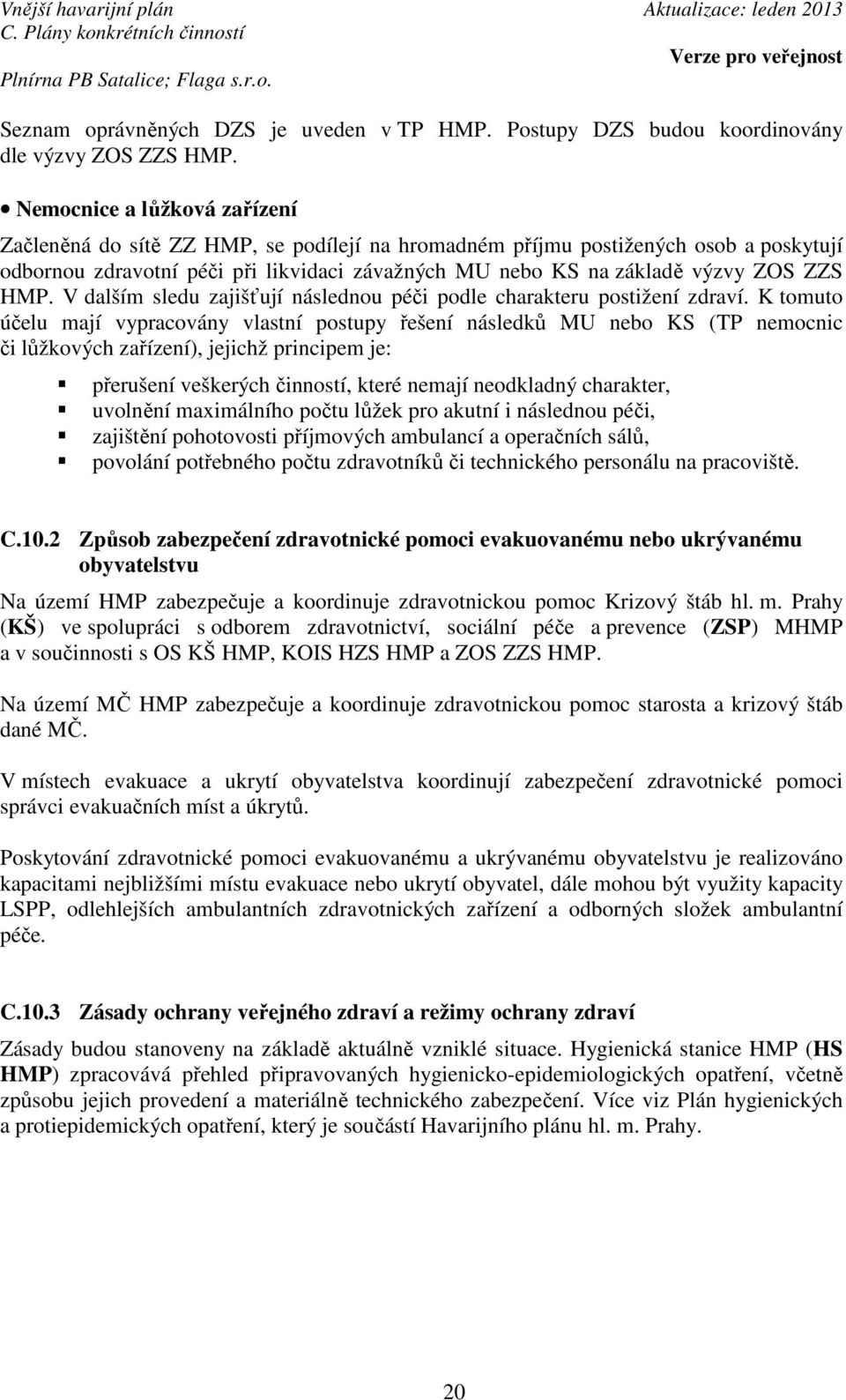 HMP. V dalším sledu zajišťují následnou péči podle charakteru postižení zdraví.