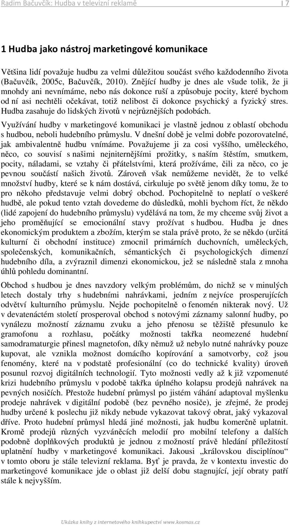 Znějící hudby je dnes ale všude tolik, že ji mnohdy ani nevnímáme, nebo nás dokonce ruší a způsobuje pocity, které bychom od ní asi nechtěli očekávat, totiž nelibost či dokonce psychický a fyzický