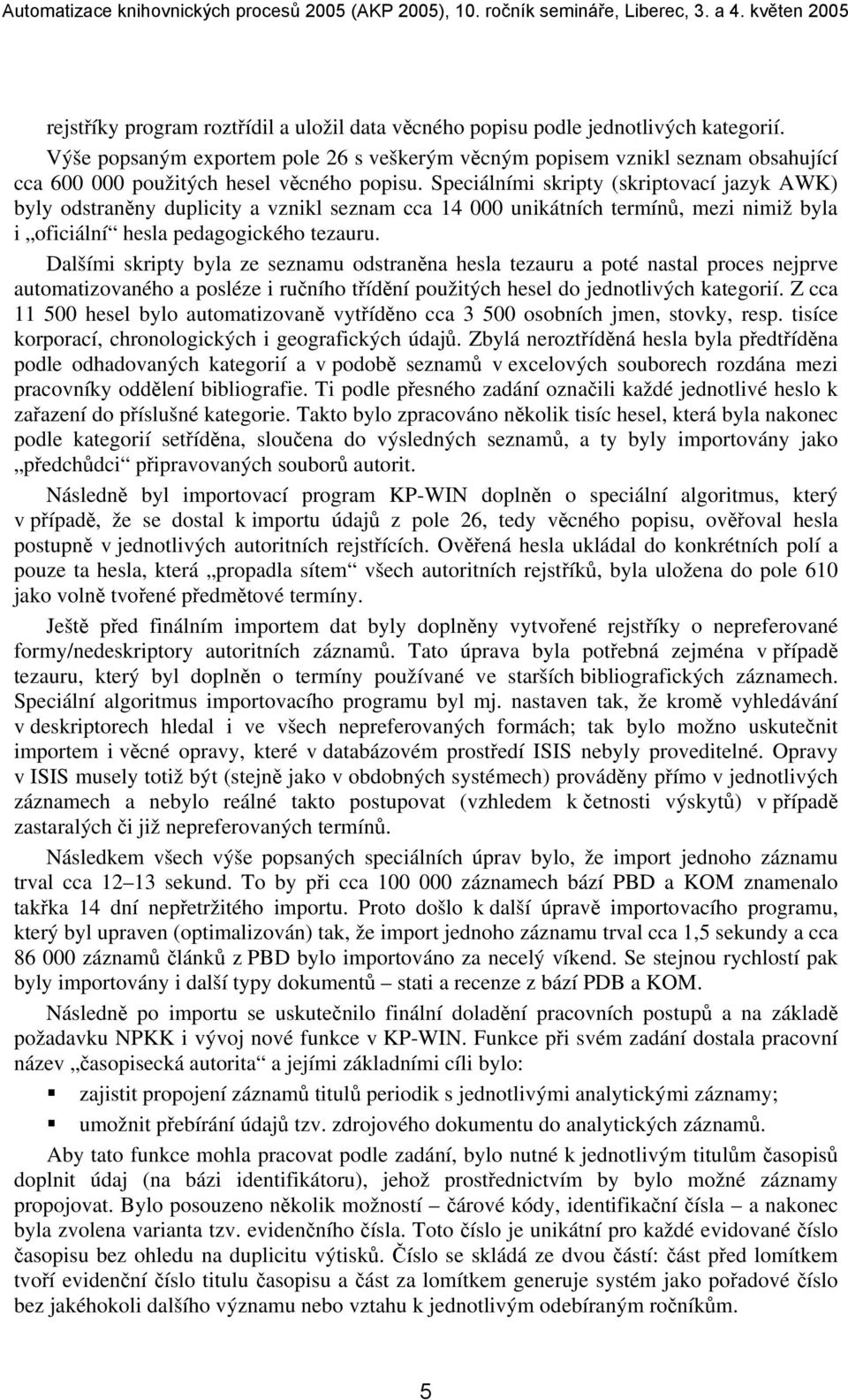 Speciálními skripty (skriptovací jazyk AWK) byly odstraněny duplicity a vznikl seznam cca 14 000 unikátních termínů, mezi nimiž byla i oficiální hesla pedagogického tezauru.