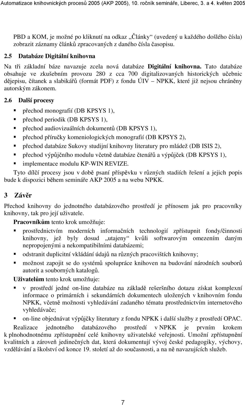 Tato databáze obsahuje ve zkušebním provozu 280 z cca 700 digitalizovaných historických učebnic dějepisu, čítanek a slabikářů (formát PDF) z fondu ÚIV NPKK, které již nejsou chráněny autorským