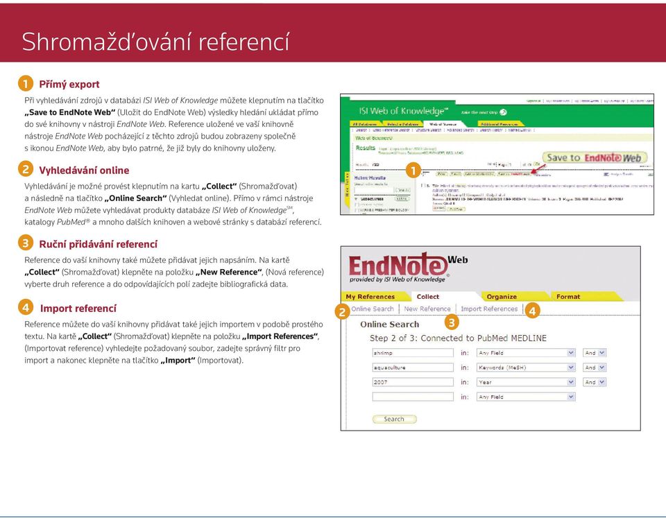 Reference uložené ve vaší knihovně nástroje EndNote Web pocházející z těchto zdrojů budou zobrazeny společně s ikonou EndNote Web, aby bylo patrné, že již byly do knihovny uloženy.