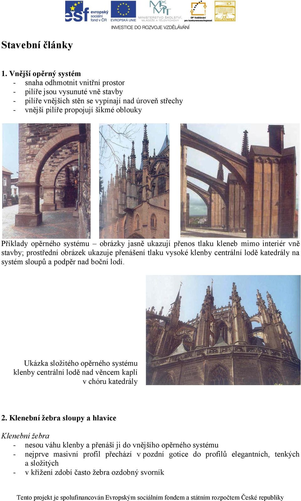 Příklady opěrného systému obrázky jasně ukazují přenos tlaku kleneb mimo interiér vně stavby; prostřední obrázek ukazuje přenášení tlaku vysoké klenby centrální lodě katedrály na systém