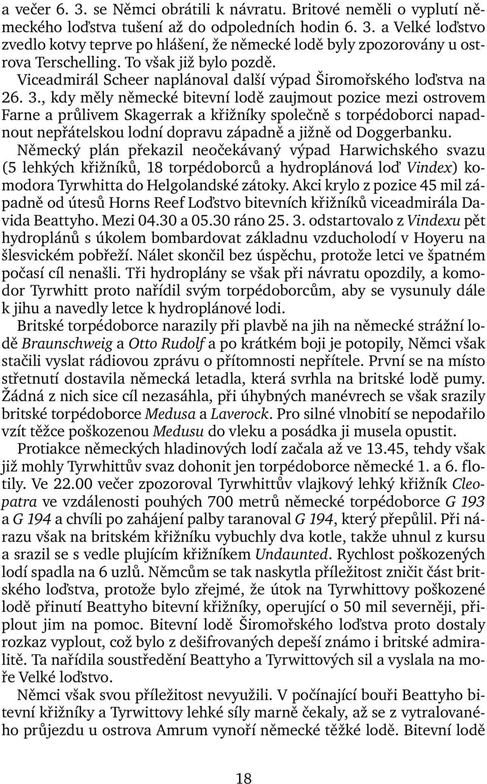, kdy měly německé bitevní lodě zaujmout pozice mezi ostrovem Farne a průlivem Skagerrak a křižníky společně s torpédoborci napadnout nepřátelskou lodní dopravu západně a jižně od Doggerbanku.