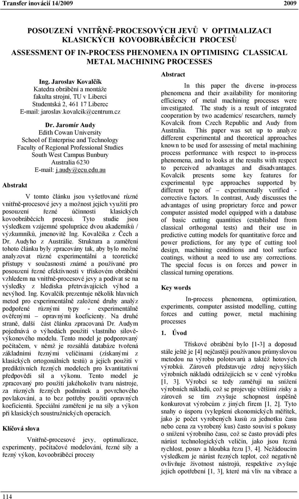 Jaromír Audy Edith Cowa Uiversity School of Eterprise ad Techology aculty of Regioal rofessioal Studies South West Campus Bubury Australia 6230 E-mail: j.audy@ecu.edu.