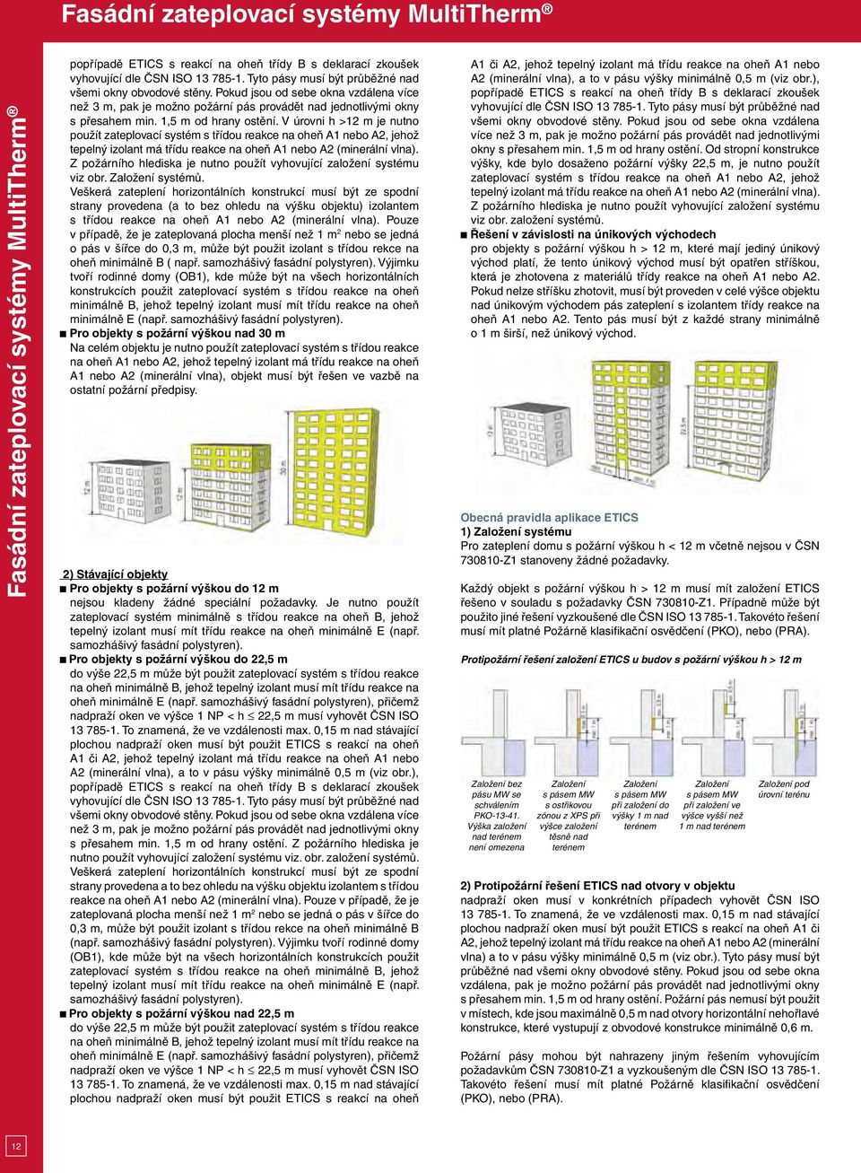 V úrovni h >12 m je nutno použít zateplovací systém s třídou reakce na oheň A1 nebo A2, jehož tepelný izolant má třídu reakce na oheň A1 nebo A2 (minerální vlna).