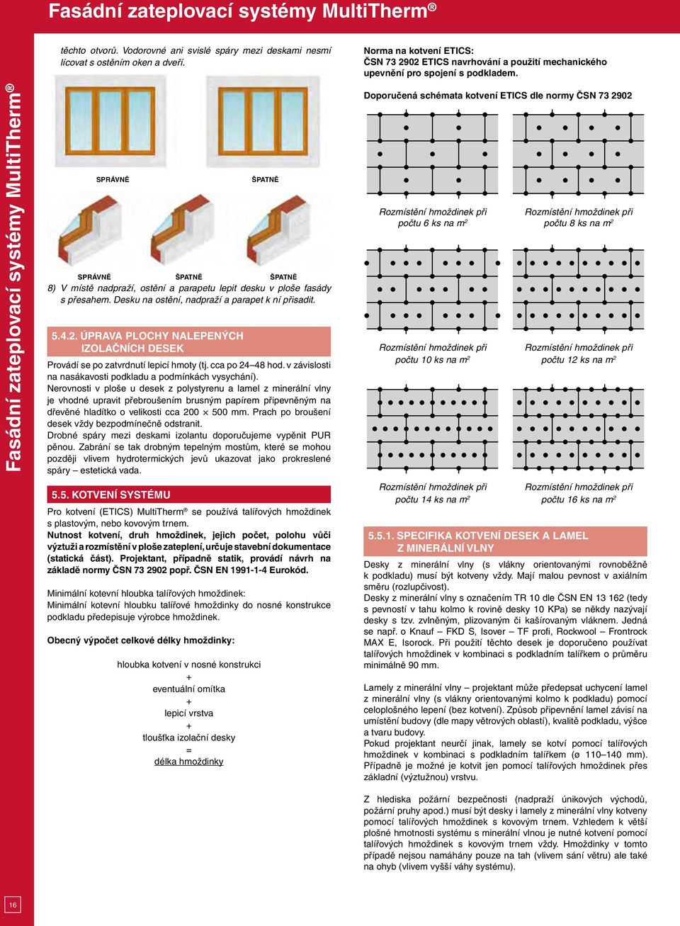 SPRÁVNĚ SPRÁVNĚ ŠPATNĚ ŠPATNĚ 8) V místě nadpraží, ostění a parapetu lepit desku v ploše fasády s přesahem. Desku na ostění, nadpraží a parapet k ní přisadit. 5.4.2.