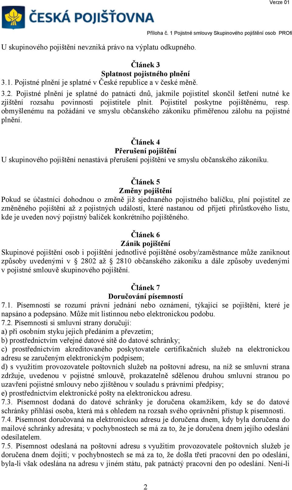 obmyšlenému na požádání ve smyslu občanského zákoníku přiměřenou zálohu na pojistné plnění.