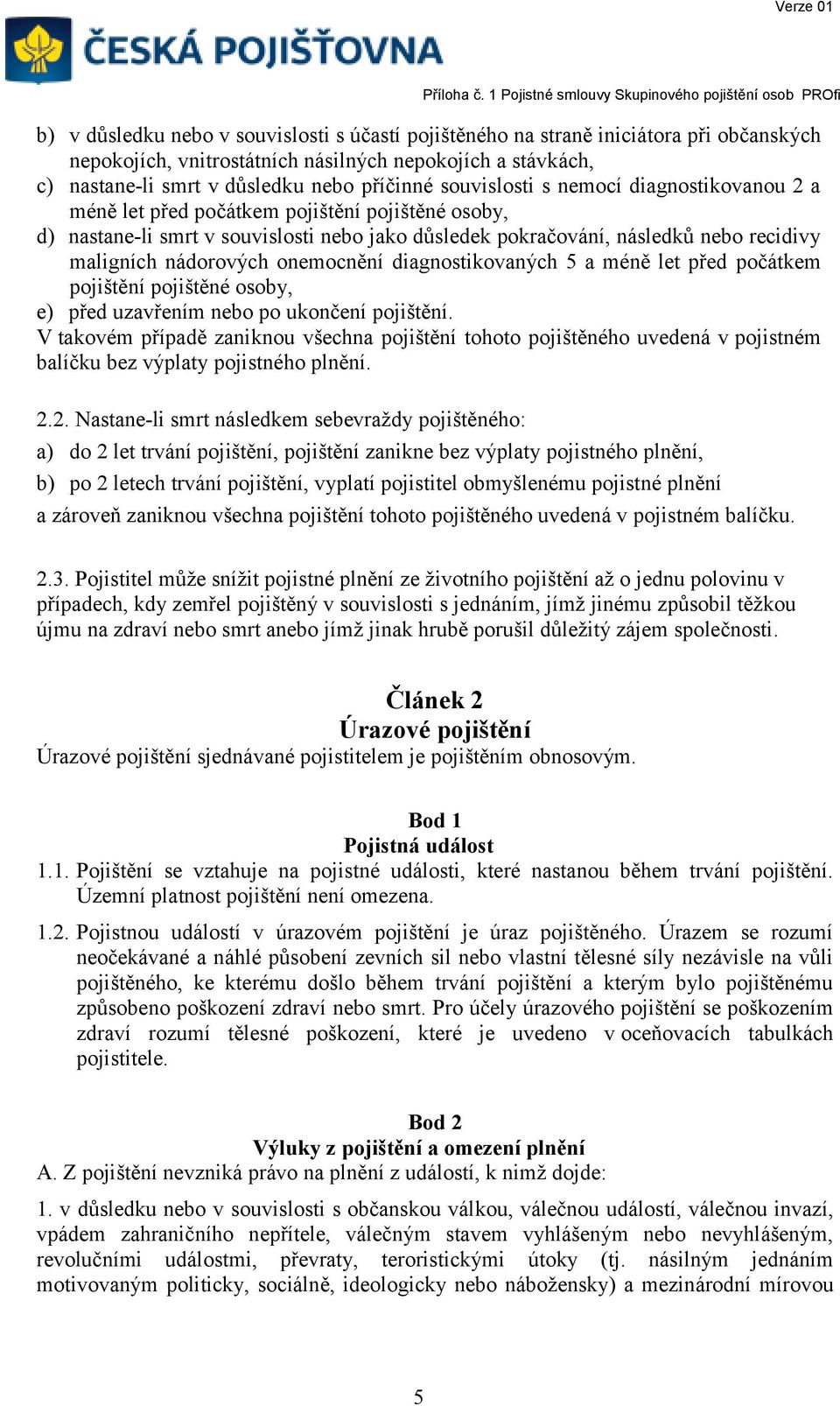 nádorových onemocnění diagnostikovaných 5 a méně let před počátkem pojištění pojištěné osoby, e) před uzavřením nebo po ukončení pojištění.