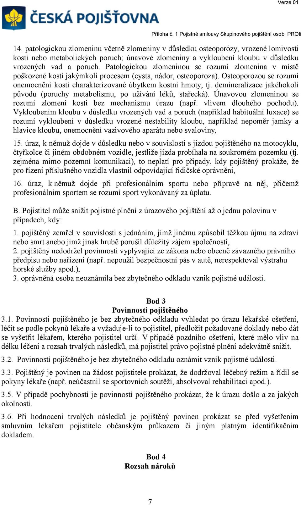 demineralizace jakéhokoli původu (poruchy metabolismu, po užívání léků, stařecká). Únavovou zlomeninou se rozumí zlomení kosti bez mechanismu úrazu (např. vlivem dlouhého pochodu).