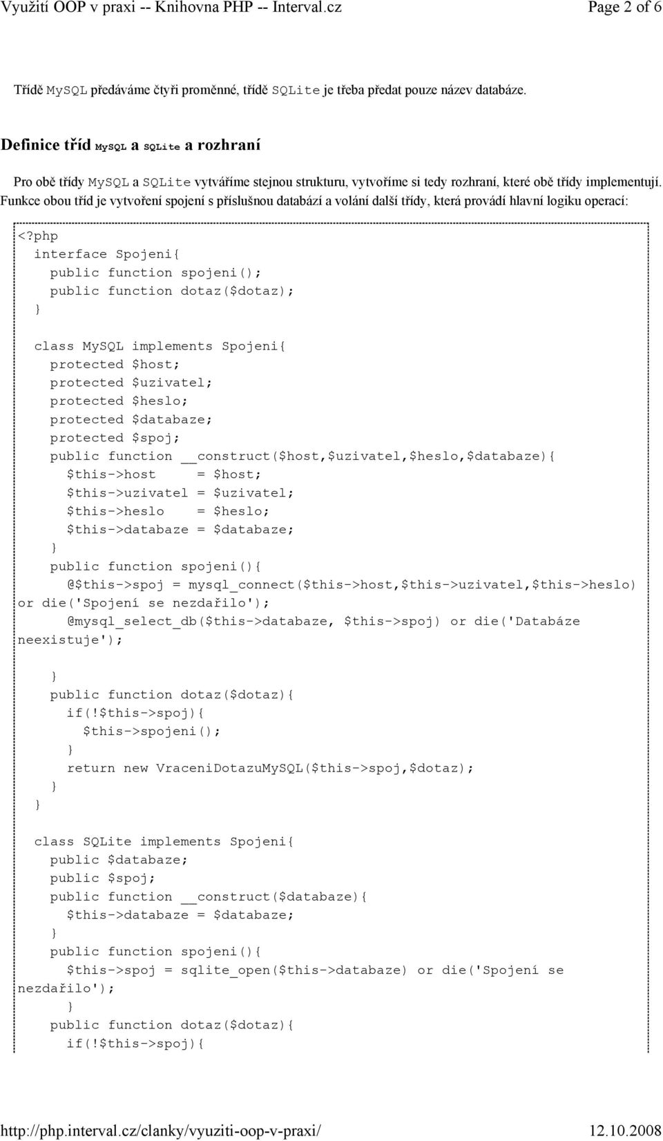 Funkce obou tříd je vytvoření spojení s příslušnou databází a volání další třídy, která provádí hlavní logiku operací: interface Spojeni{ public function spojeni(); public function dotaz($dotaz);
