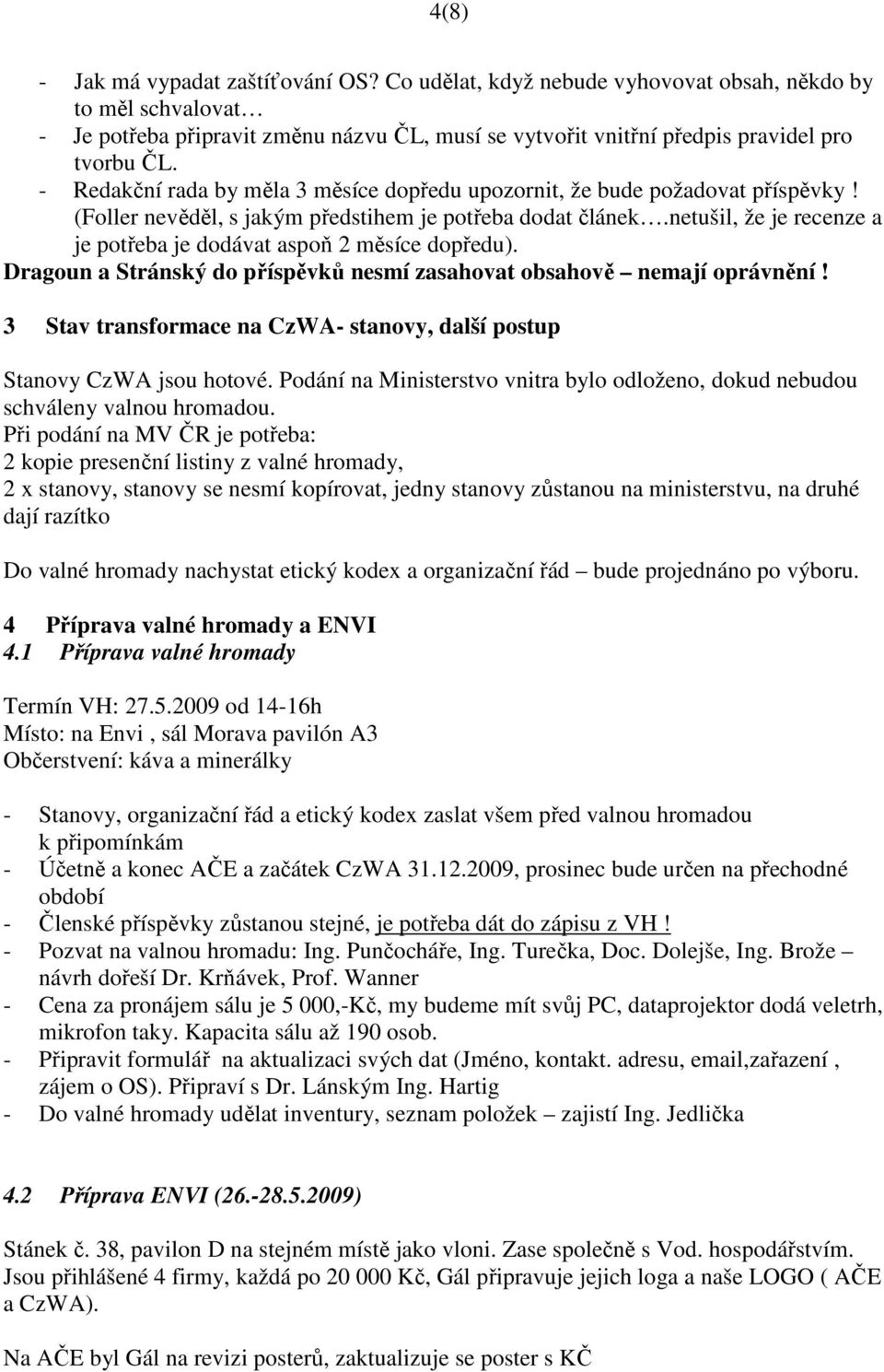 netušil, že je recenze a je potřeba je dodávat aspoň 2 měsíce dopředu). Dragoun a Stránský do příspěvků nesmí zasahovat obsahově nemají oprávnění!