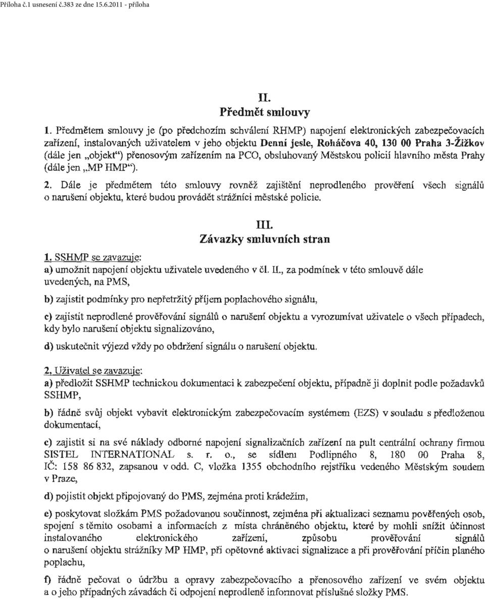 objekt") přenosovým zařízením na PCO, obsluhovaný Městskou policií hlavního města Prahy (dále jen MP HMP"). 2.