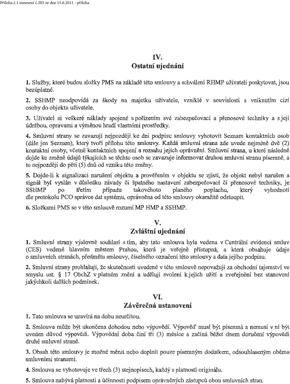 Uživatel si veškeré náklady spojené s pořízením své zabezpečovací a přenosové techniky a s její údržbou, opravami a výměnou hradí vlastními prostředky. 4.