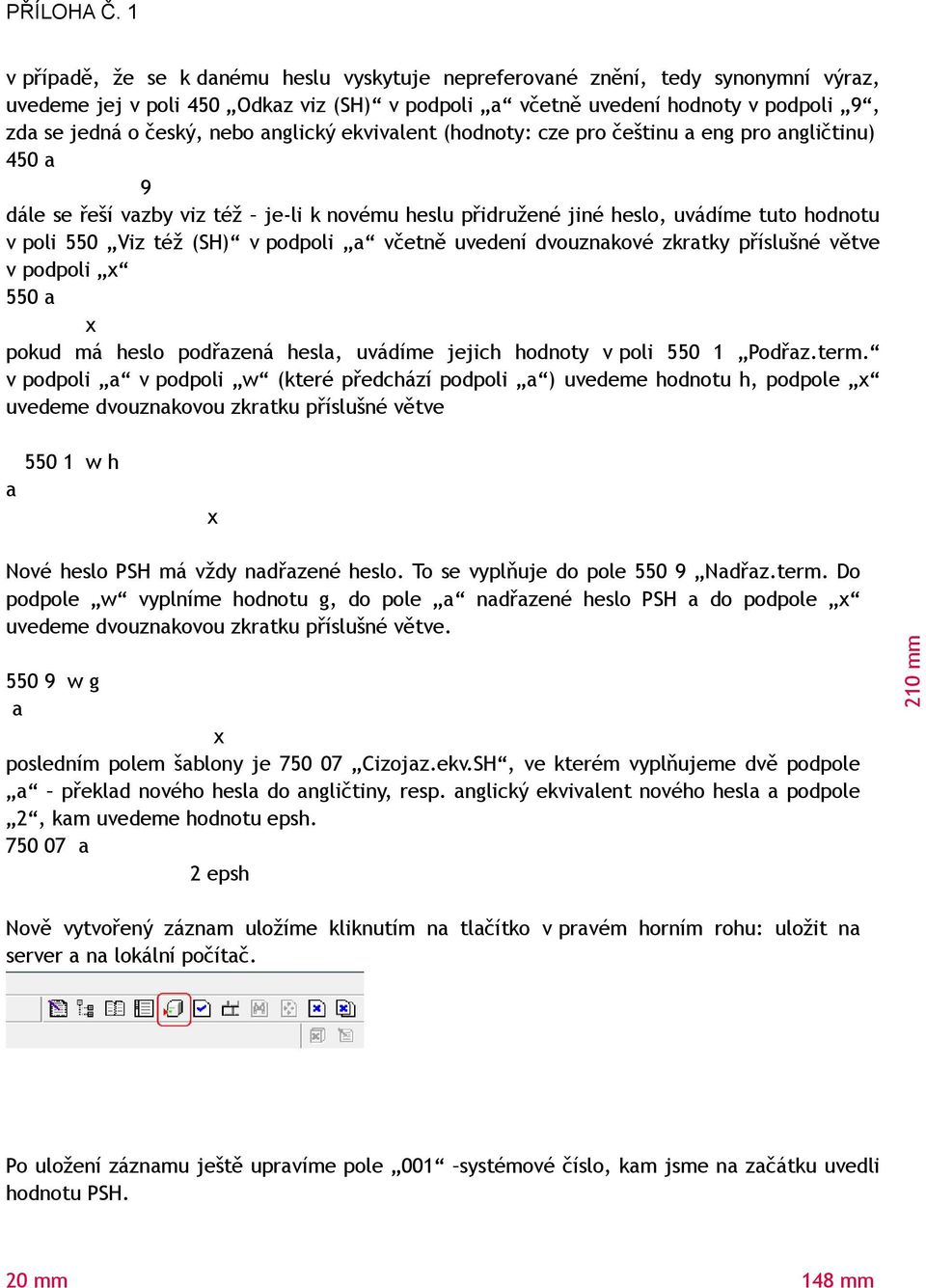 anglický ekvivalent (hodnoty: cze pro češtinu a eng pro angličtinu) 450 a 9 dále se řeší vazby viz též je-li k novému heslu přidružené jiné heslo, uvádíme tuto hodnotu v poli 550 Viz též (SH) v