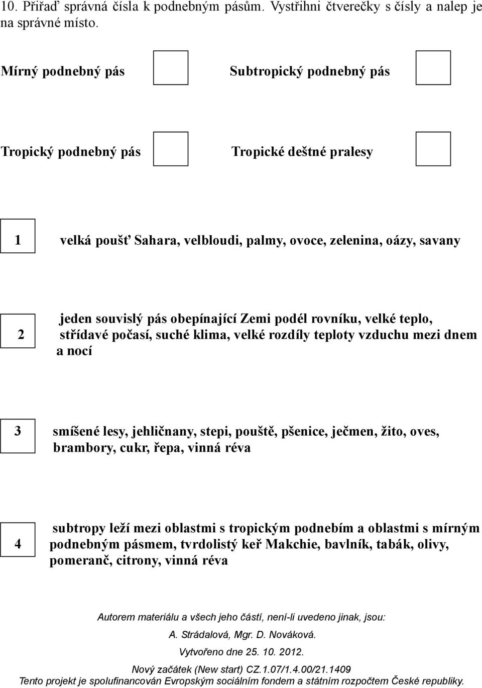 souvislý pás obepínající Zemi podél rovníku, velké teplo, 2 střídavé počasí, suché klima, velké rozdíly teploty vzduchu mezi dnem a nocí 3 smíšené lesy, jehličnany,