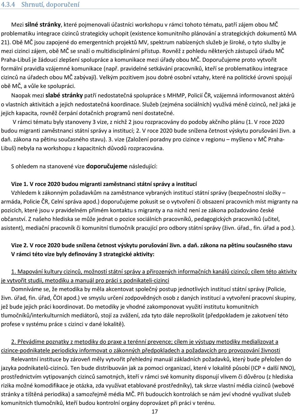 Obě MČ jsou zapojené do emergentních projektů MV, spektrum nabízených služeb je široké, o tyto služby je mezi cizinci zájem, obě MČ se snaží o multidisciplinární přístup.