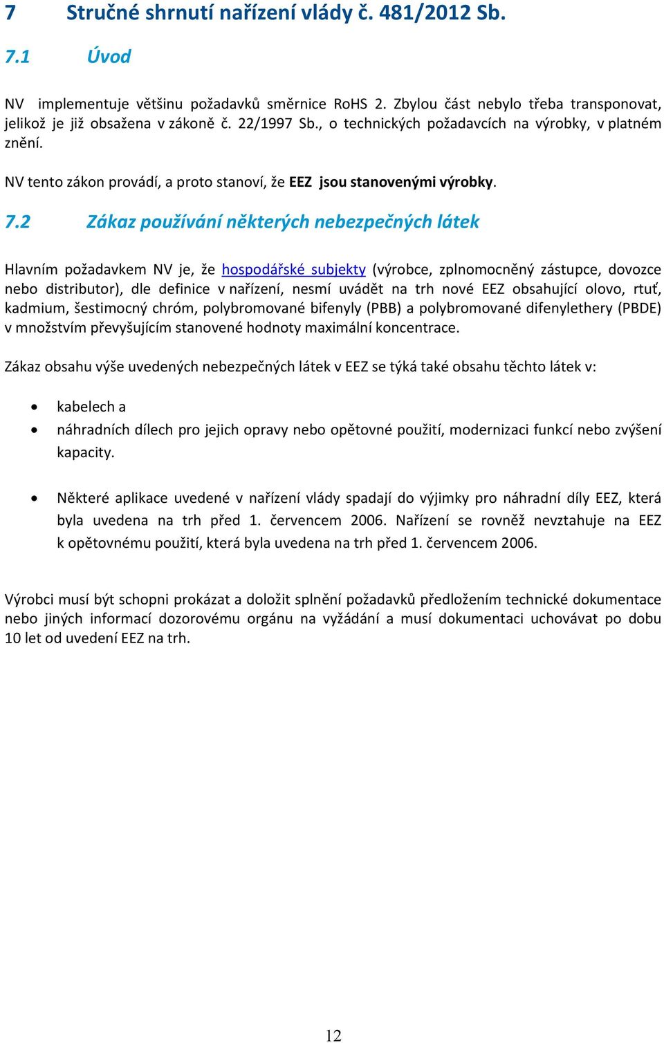 2 Zákaz používání některých nebezpečných látek Hlavním požadavkem NV je, že hospodářské subjekty (výrobce, zplnomocněný zástupce, dovozce nebo distributor), dle definice v nařízení, nesmí uvádět na