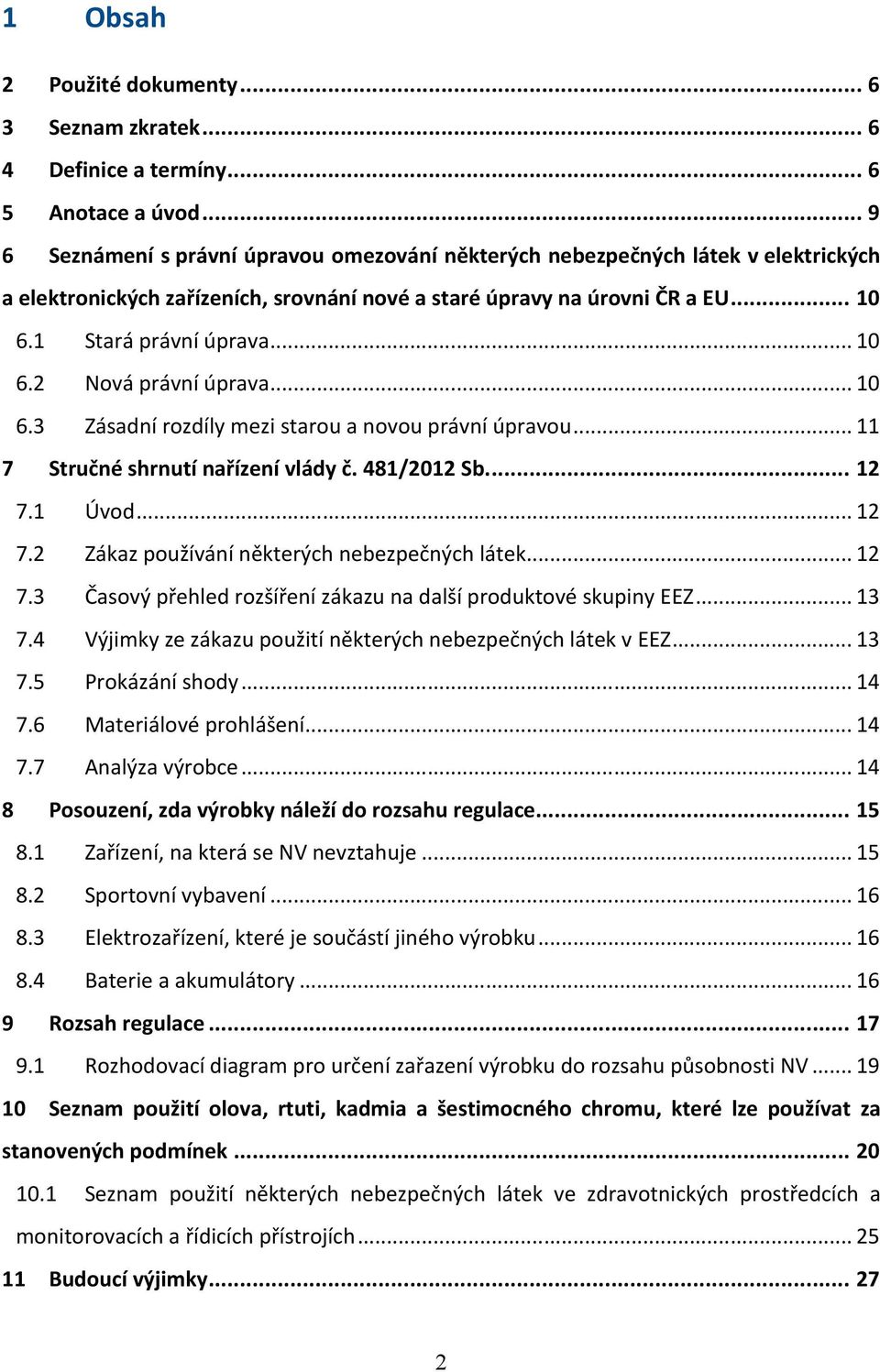 .. 10 6.3 Zásadní rozdíly mezi starou a novou právní úpravou... 11 7 Stručné shrnutí nařízení vlády č. 481/2012 Sb... 12 7.1 Úvod... 12 7.2 Zákaz používání některých nebezpečných látek... 12 7.3 Časový přehled rozšíření zákazu na další produktové skupiny EEZ.