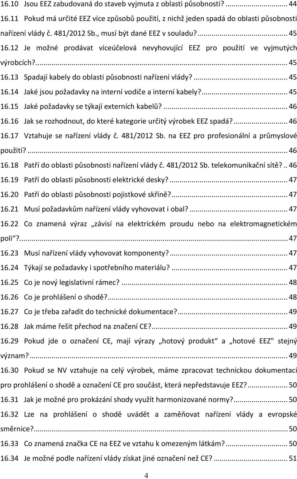 ... 45 16.15 Jaké požadavky se týkají externích kabelů?... 46 16.16 Jak se rozhodnout, do které kategorie určitý výrobek EEZ spadá?... 46 16.17 Vztahuje se nařízení vlády č. 481/2012 Sb.