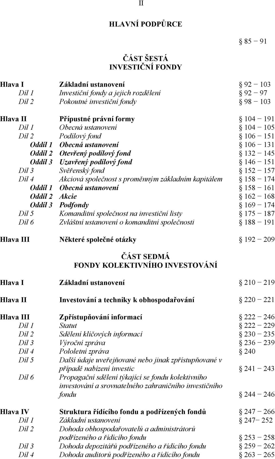 Svěřenský fond 152 157 Díl 4 Akciová společnost s proměnným základním kapitálem 158 174 Oddíl 1 Obecná ustanovení 158 161 Oddíl 2 Akcie 162 168 Oddíl 3 Podfondy 169 174 Díl 5 Komanditní společnost na