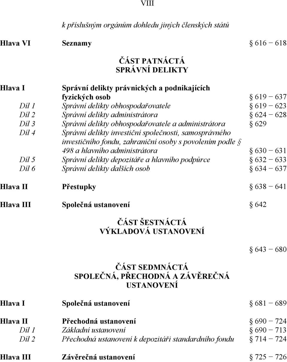 samosprávného investičního fondu, zahraniční osoby s povolením podle 498 a hlavního administrátora 630 631 Díl 5 Správní delikty depozitáře a hlavního podpůrce 632 633 Díl 6 Správní delikty dalších