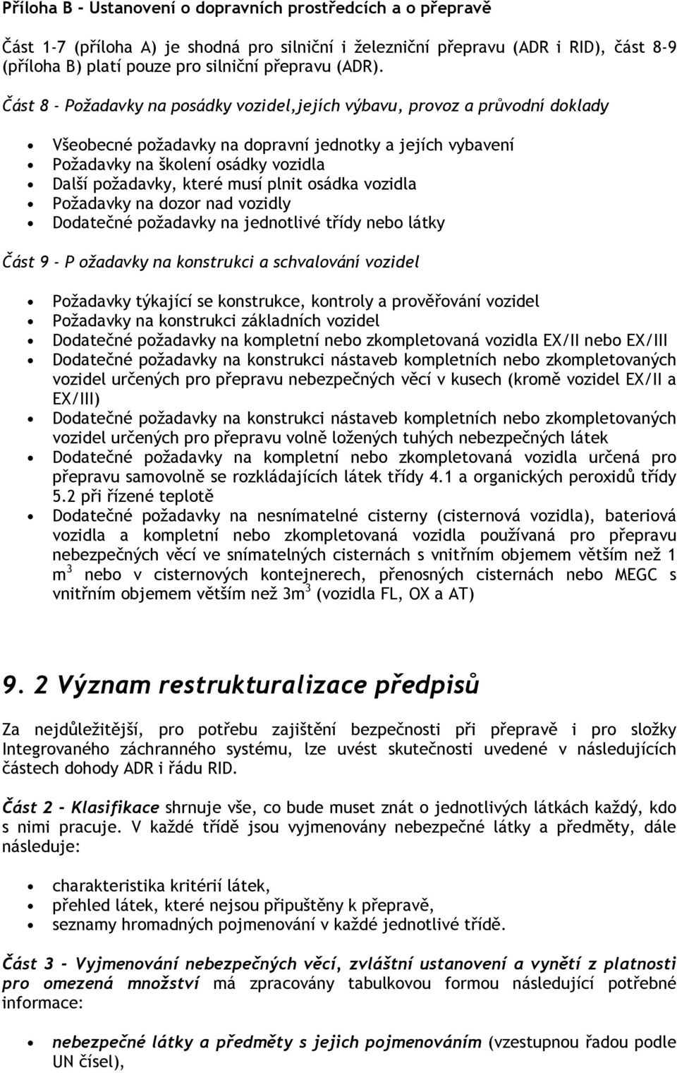 Část 8 - Požadavky na posádky vozidel,jejích výbavu, provoz a průvodní doklady Všeobecné požadavky na dopravní jednotky a jejích vybavení Požadavky na školení osádky vozidla Další požadavky, které