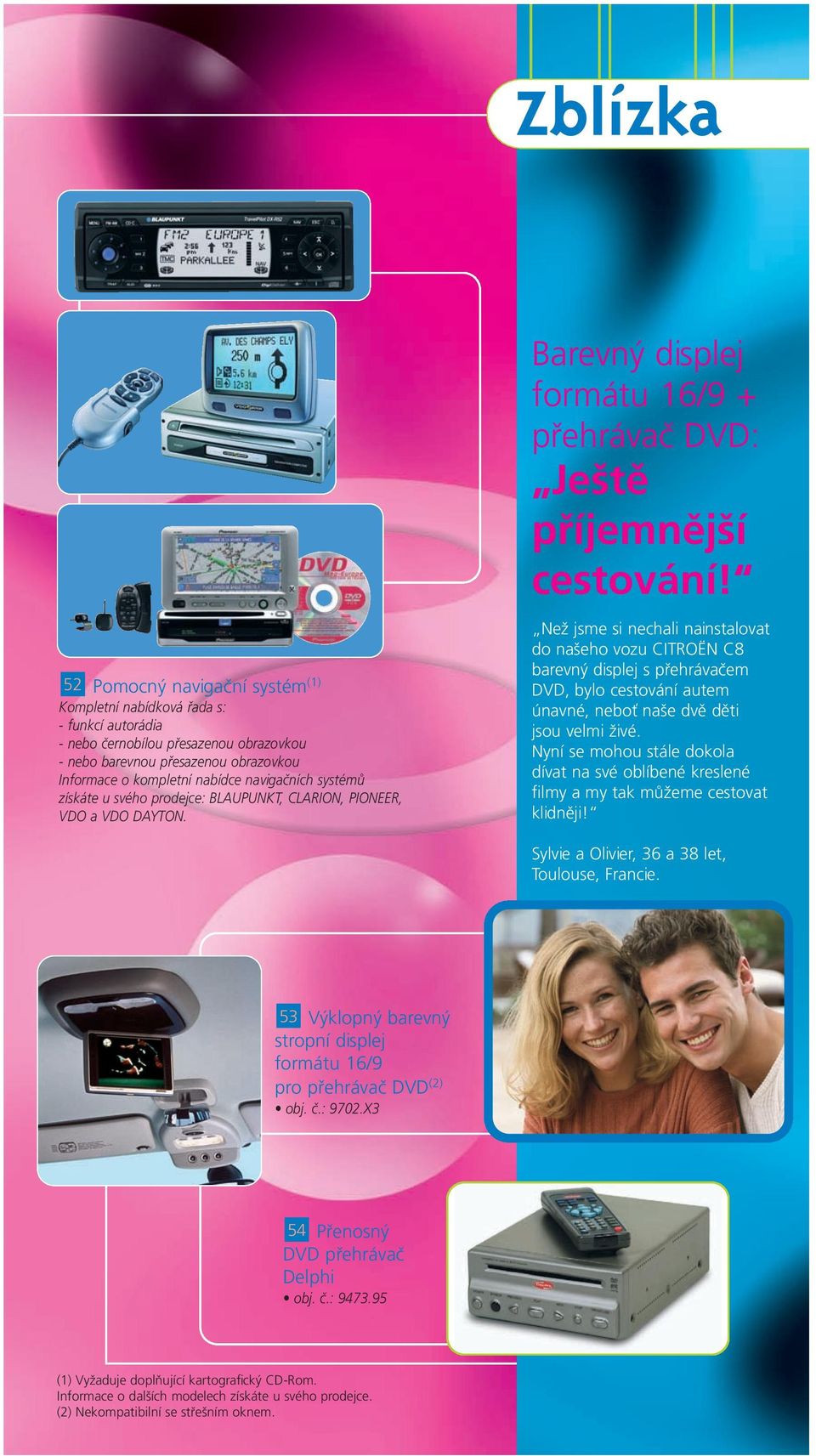 systémů získáte u svého prodejce: BLAUPUNKT, CLARION, PIONEER, VDO a VDO DAYTON.