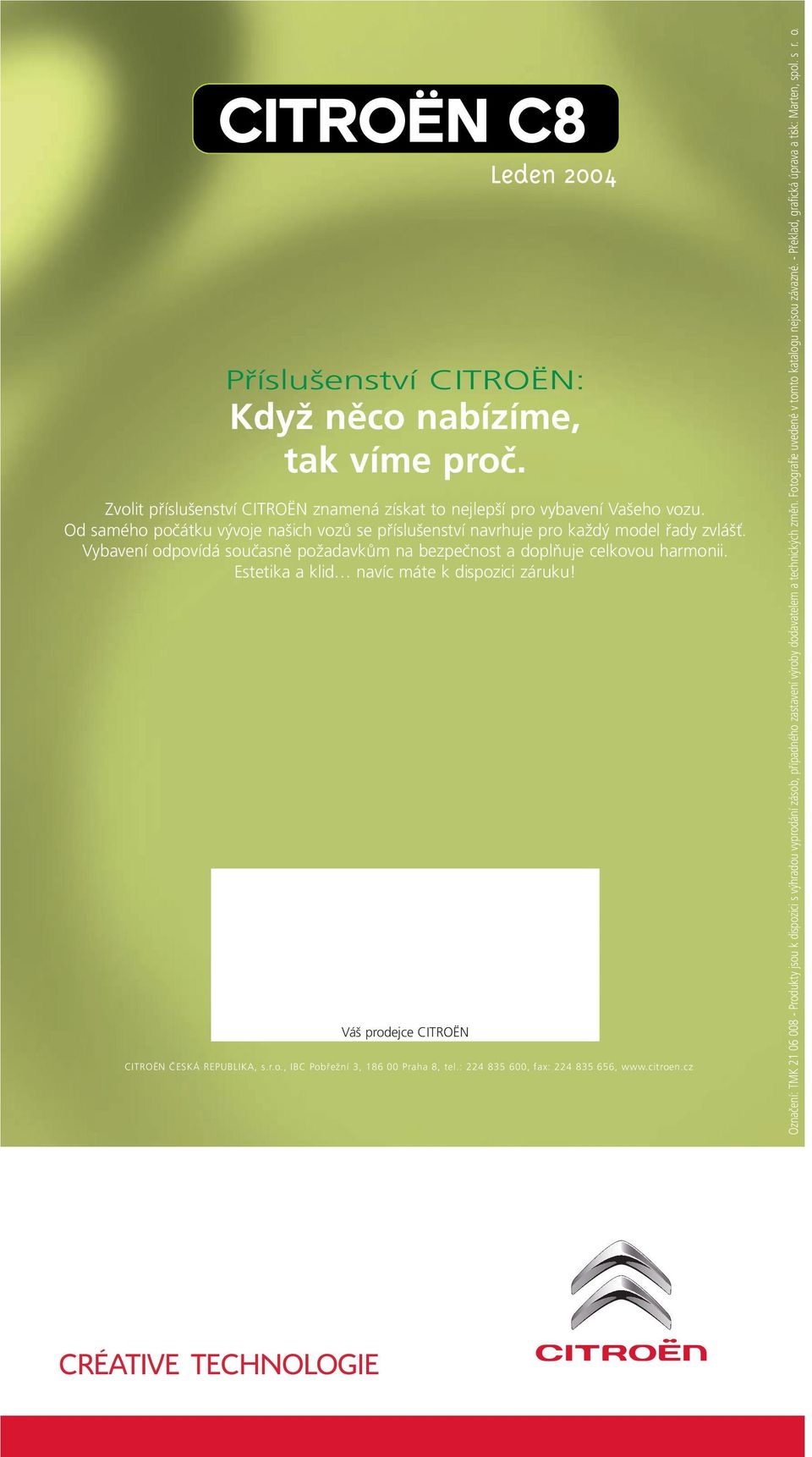 Estetika a klid navíc máte k dispozici záruku! Váš prodejce CITROËN CITROËN ČESKÁ REPUBLIKA, s.r.o., IBC Pobřežní 3, 186 00 Praha 8, tel.: 224 835 600, fax: 224 835 656, www.citroen.