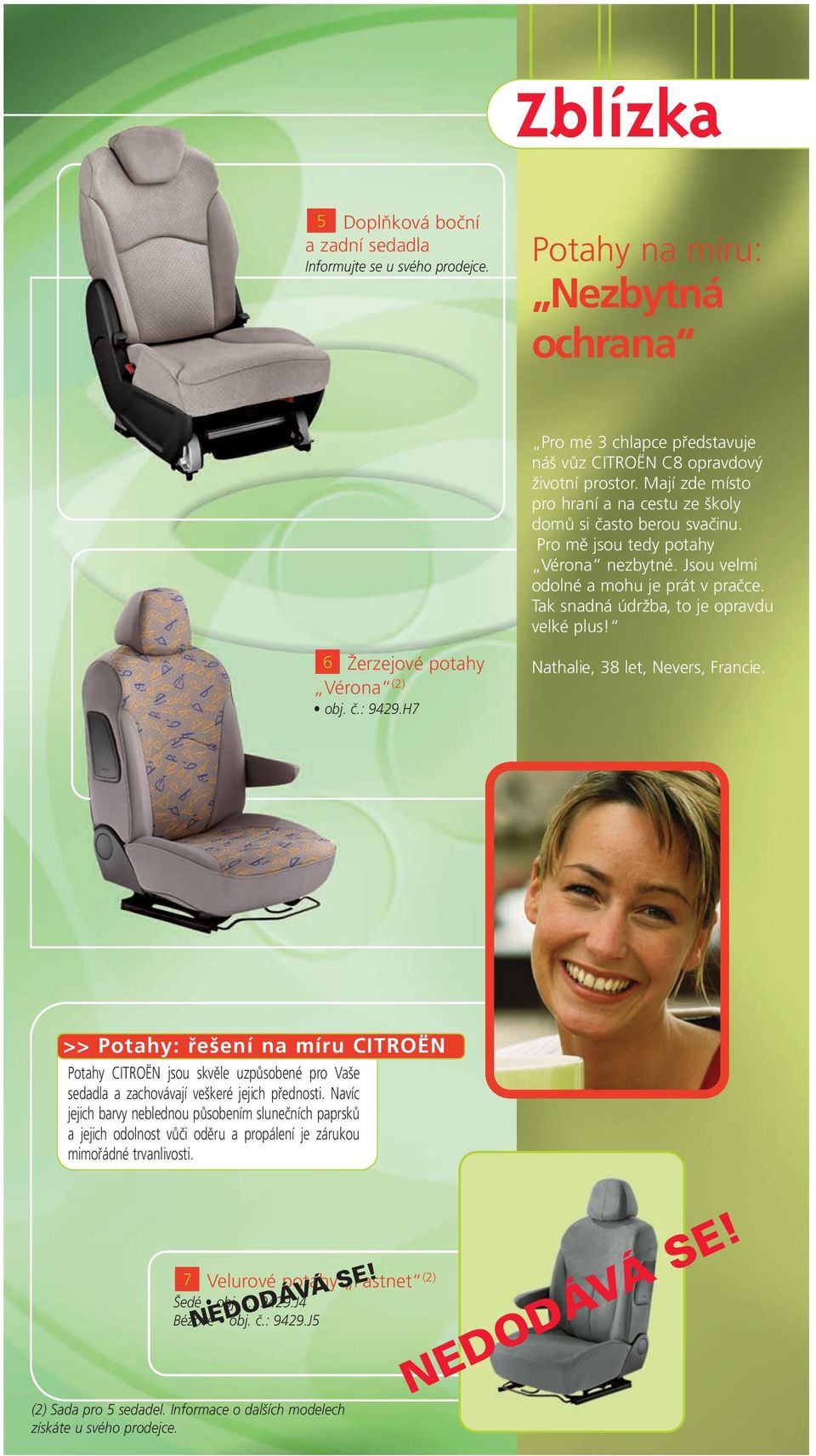 Tak snadná údržba, to je opravdu velké plus! 6 Žerzejové potahy Vérona (2) obj. č.: 9429.H7 Nathalie, 38 let, Nevers, Francie.