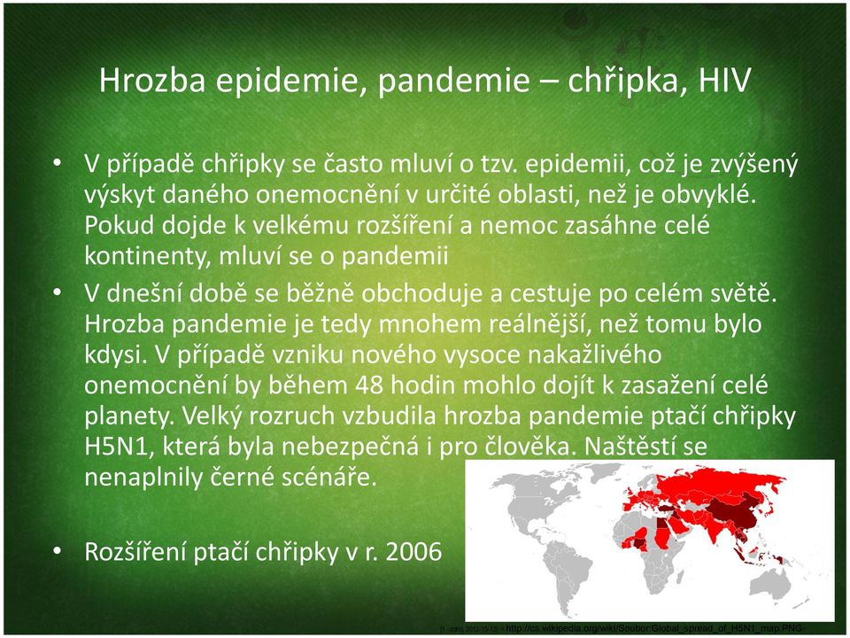 Hrozba pandemie je tedy mnohem reálnější, než tomu bylo kdysi. V případě vzniku nového vysoce nakažlivého onemocnění by během 48 hodin mohlo dojít k zasažení celé planety.